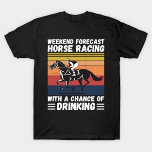 Weekend Forecast Horse Racing With A chance Of Drinking T-Shirt